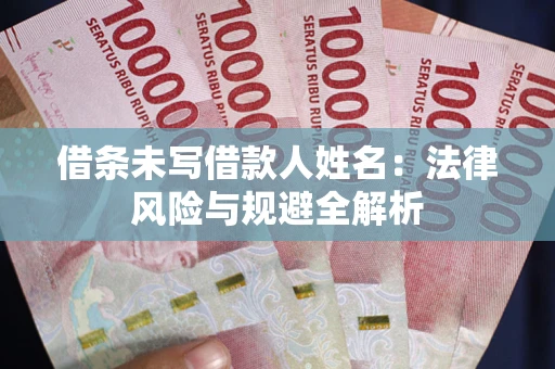 武汉借条未写借款人姓名：法律风险与规避全解析
