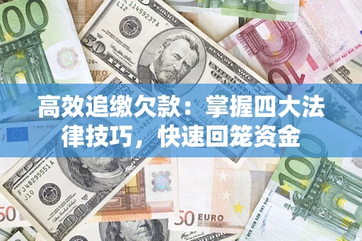 武汉高效追缴欠款：掌握四大法律技巧，快速回笼资金
