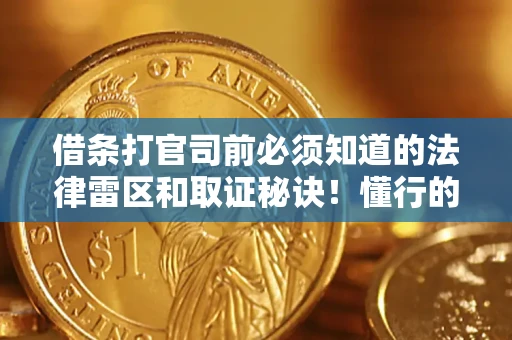 武汉借条打官司前必须知道的法律雷区和取证秘诀！懂行的人已经留好这些证据