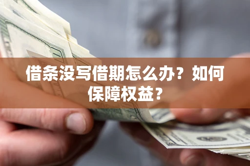 武汉借条没写借期怎么办？如何保障权益？