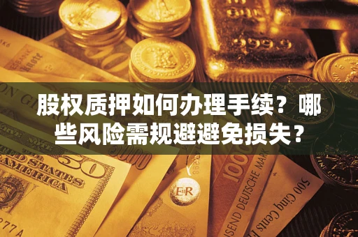 武汉股权质押如何办理手续？哪些风险需规避避免损失？