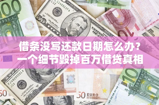武汉借条没写还款日期怎么办？一个细节毁掉百万借贷真相