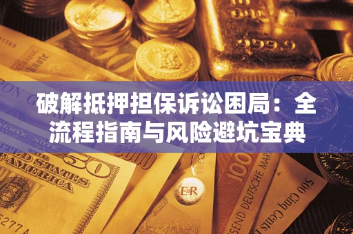 武汉破解抵押担保诉讼困局:全流程指南与风险避坑宝典 武汉破解抵押担保诉讼困局:全流程指南与风险避坑宝典