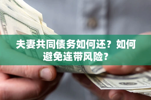 武汉夫妻共同债务如何还？如何避免连带风险？