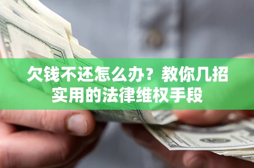 武汉欠钱不还怎么办？教你几招实用的法律维权手段