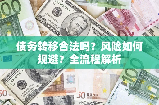 武汉债务转移合法吗？风险如何规避？全流程解析