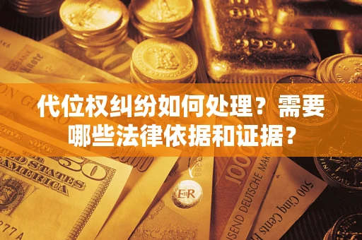 武汉代位权纠纷如何处理？需要哪些法律依据和证据？