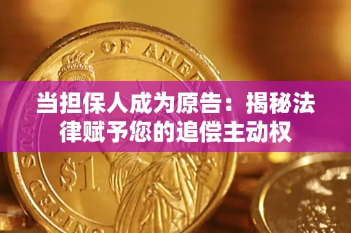 武汉当担保人成为原告:揭秘法律赋予您的追偿主动权 武汉当担保人成为原告:揭秘法律赋予您的追偿主动权