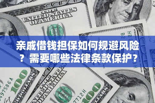 武汉亲戚借钱担保如何规避风险？需要哪些法律条款保护？
