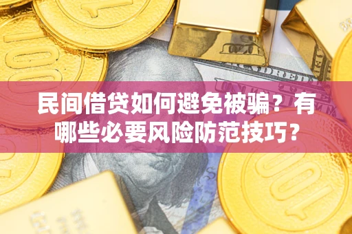 武汉民间借贷如何避免被骗？有哪些必要风险防范技巧？