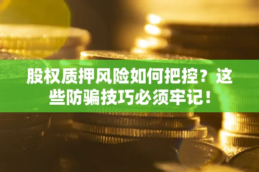 武汉股权质押风险如何把控？这些防骗技巧必须牢记！