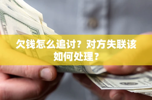 武汉欠钱怎么追讨？对方失联该如何处理？